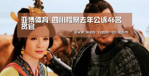 亚博体育_四川检察去年公诉46名贪官(图2) 亚博